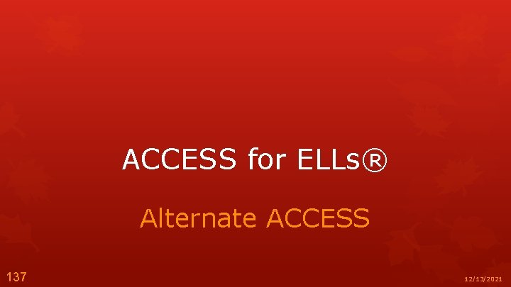 ACCESS for ELLs® Alternate ACCESS 137 12/13/2021 