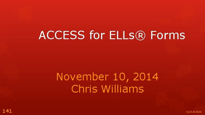 ACCESS for ELLs® Forms November 10, 2014 Chris Williams 141 12/13/2021 