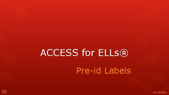 ACCESS for ELLs® Pre-id Labels 22 12/13/2021 