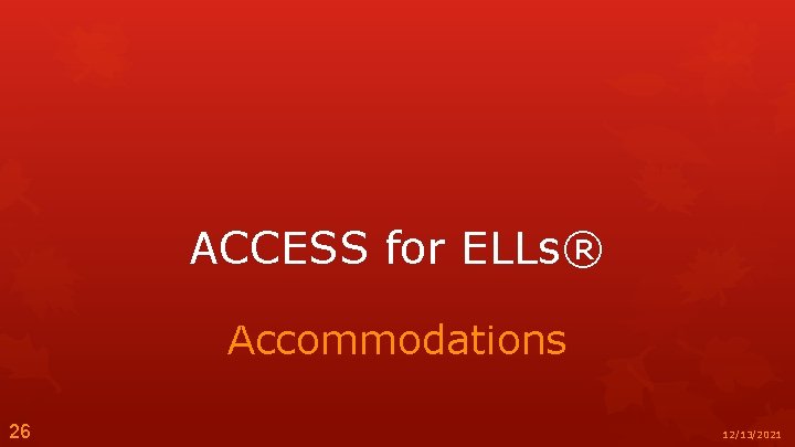 ACCESS for ELLs® Accommodations 26 12/13/2021 