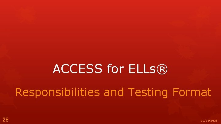ACCESS for ELLs® Responsibilities and Testing Format 28 12/13/2021 