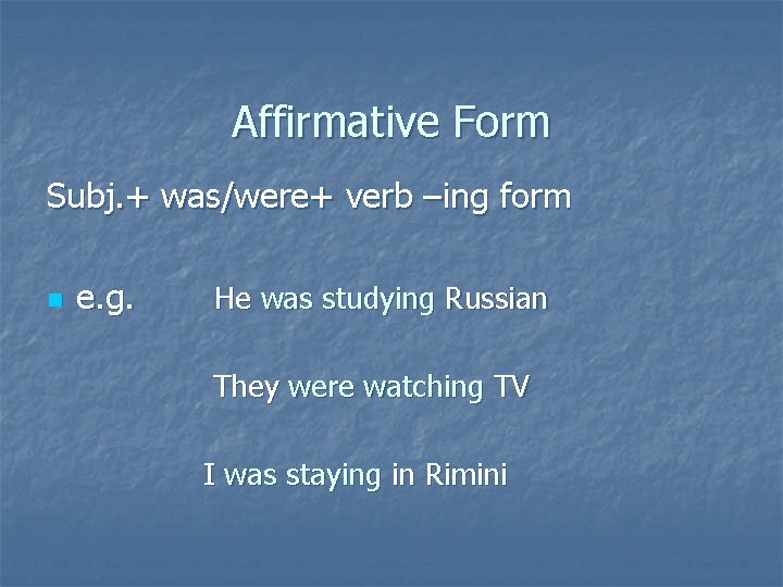 Affirmative Form Subj. + was/were+ verb –ing form n e. g. He was studying