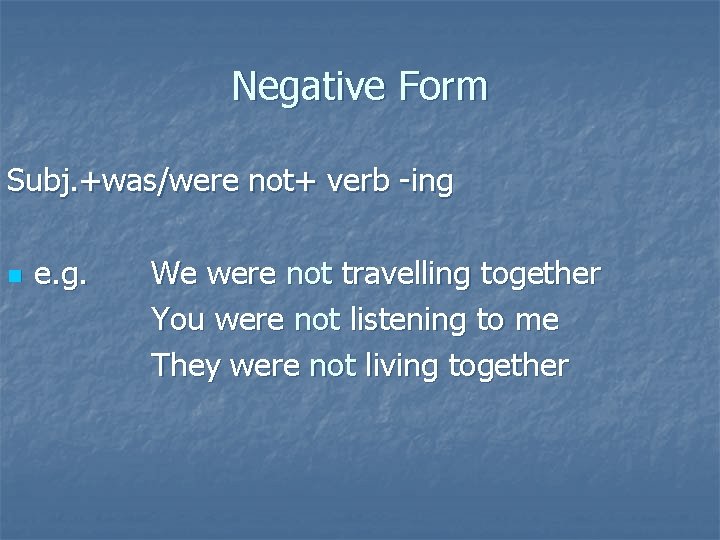 Negative Form Subj. +was/were not+ verb -ing n e. g. We were not travelling