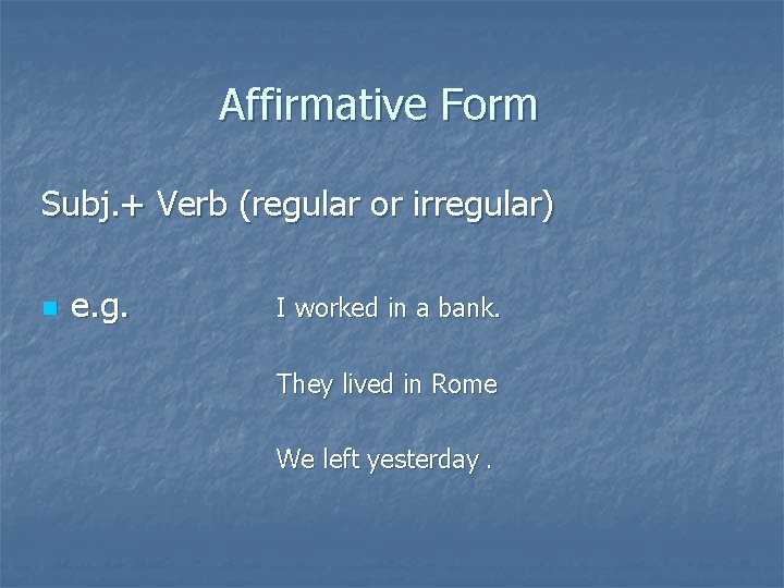 Affirmative Form Subj. + Verb (regular or irregular) n e. g. I worked in