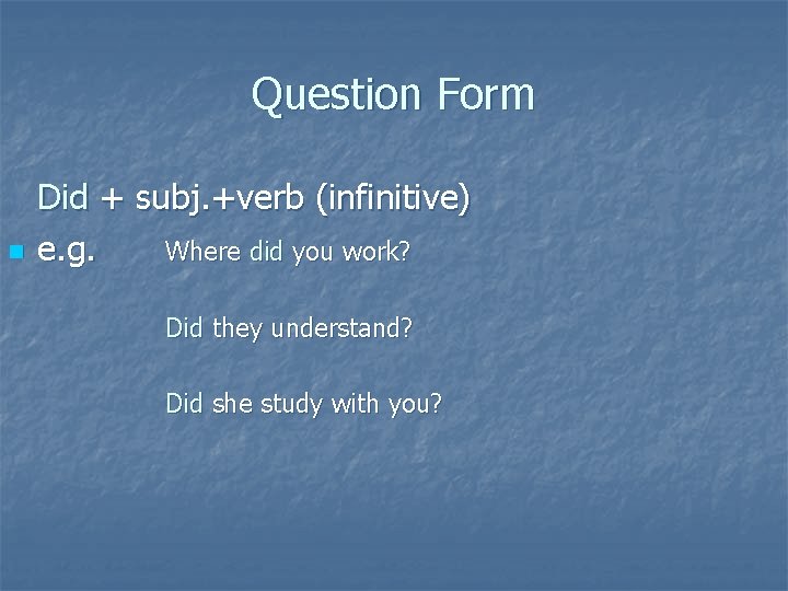 Question Form n Did + subj. +verb (infinitive) e. g. Where did you work?