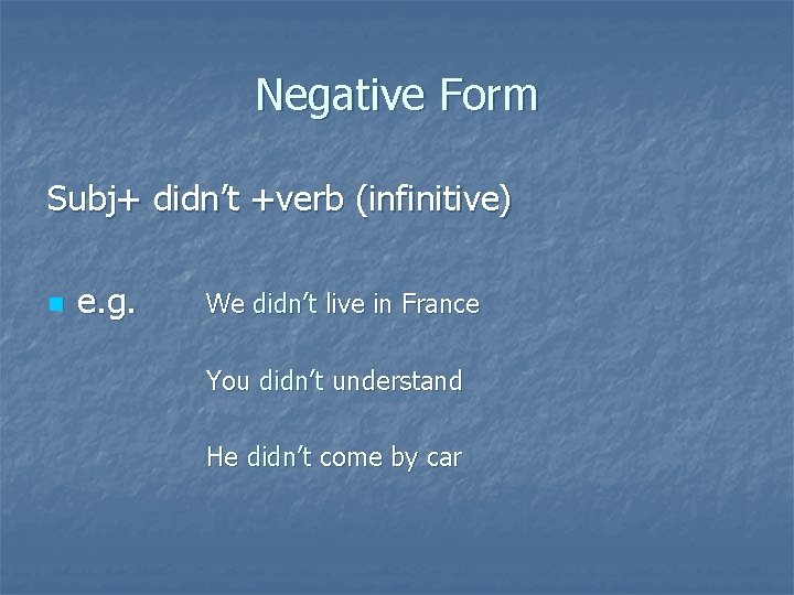Negative Form Subj+ didn’t +verb (infinitive) n e. g. We didn’t live in France