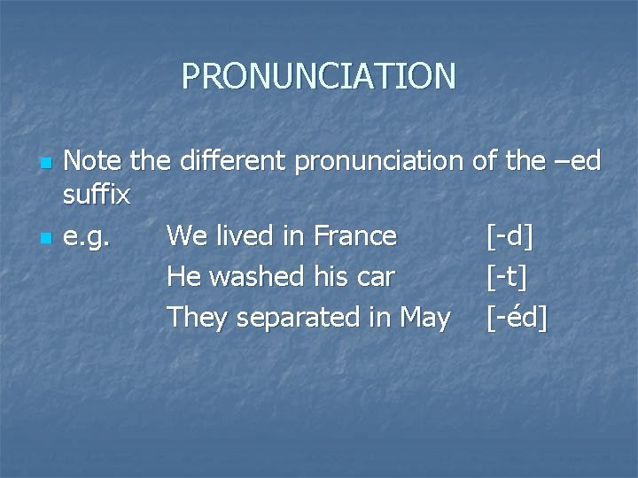 PRONUNCIATION n n Note the different pronunciation of the –ed suffix e. g. We