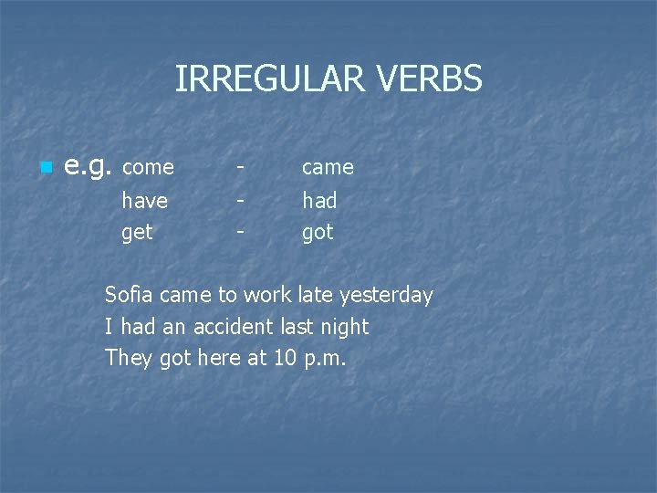 IRREGULAR VERBS n e. g. come - came have get - had got Sofia