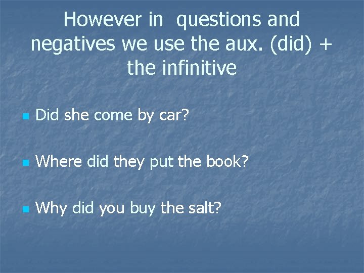 However in questions and negatives we use the aux. (did) + the infinitive n