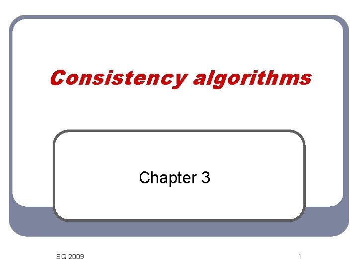Consistency algorithms Chapter 3 SQ 2009 1 
