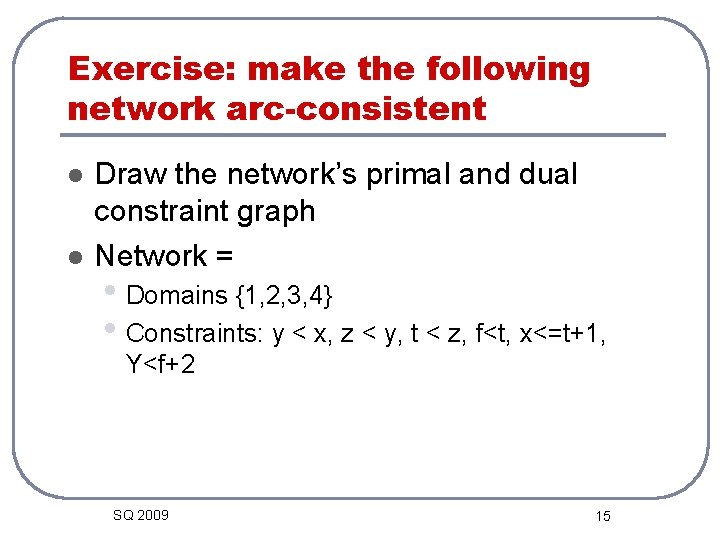 Exercise: make the following network arc-consistent l l Draw the network’s primal and dual