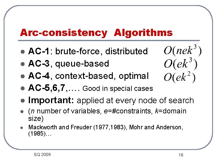 Arc-consistency Algorithms l l l AC-1: brute-force, distributed AC-3, queue-based AC-4, context-based, optimal AC-5,