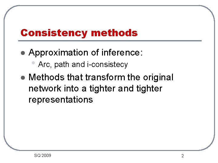 Consistency methods l Approximation of inference: l Methods that transform the original network into