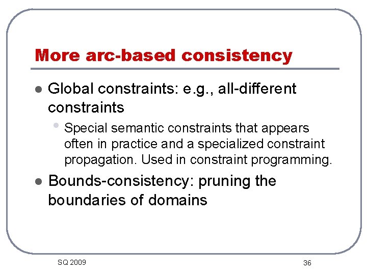 More arc-based consistency l Global constraints: e. g. , all-different constraints • Special semantic