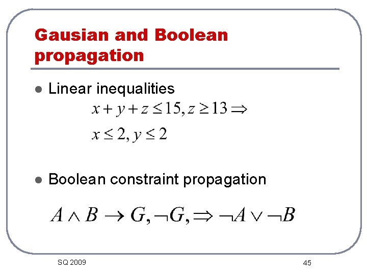 Gausian and Boolean propagation l Linear inequalities l Boolean constraint propagation SQ 2009 45