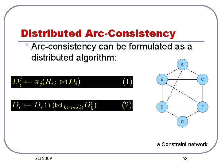 Distributed Arc-Consistency • Arc-consistency can be formulated as a distributed algorithm: A B C