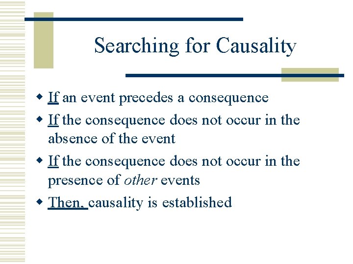 Searching for Causality w If an event precedes a consequence w If the consequence
