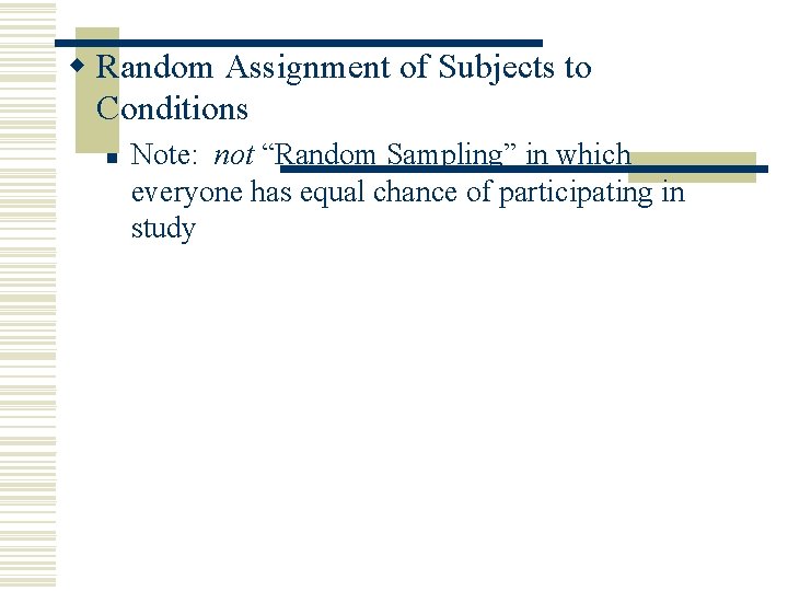 w Random Assignment of Subjects to Conditions n Note: not “Random Sampling” in which