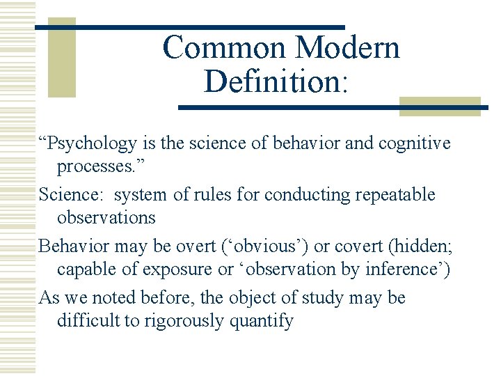 Common Modern Definition: “Psychology is the science of behavior and cognitive processes. ” Science: