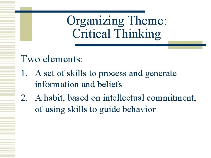 Organizing Theme: Critical Thinking Two elements: 1. A set of skills to process and