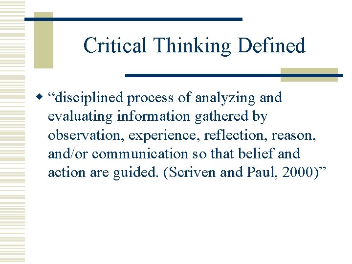 Critical Thinking Defined w “disciplined process of analyzing and evaluating information gathered by observation,