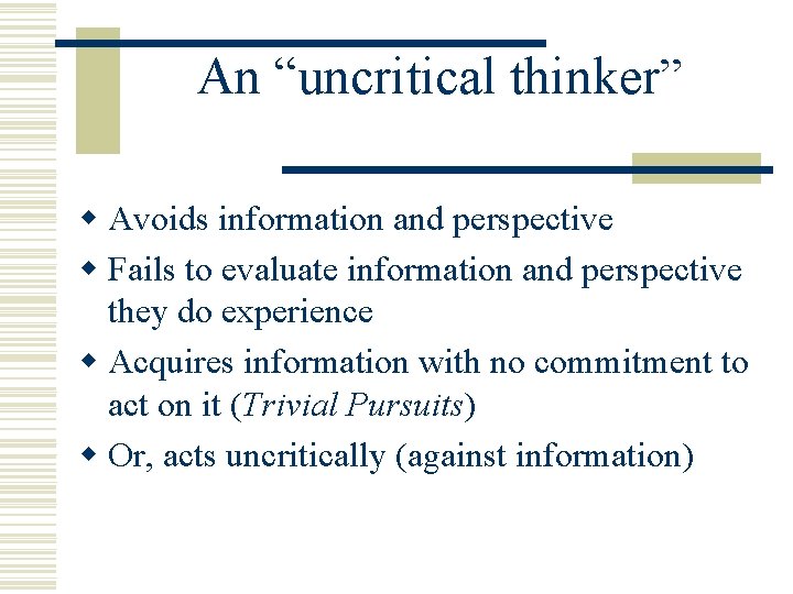 An “uncritical thinker” w Avoids information and perspective w Fails to evaluate information and