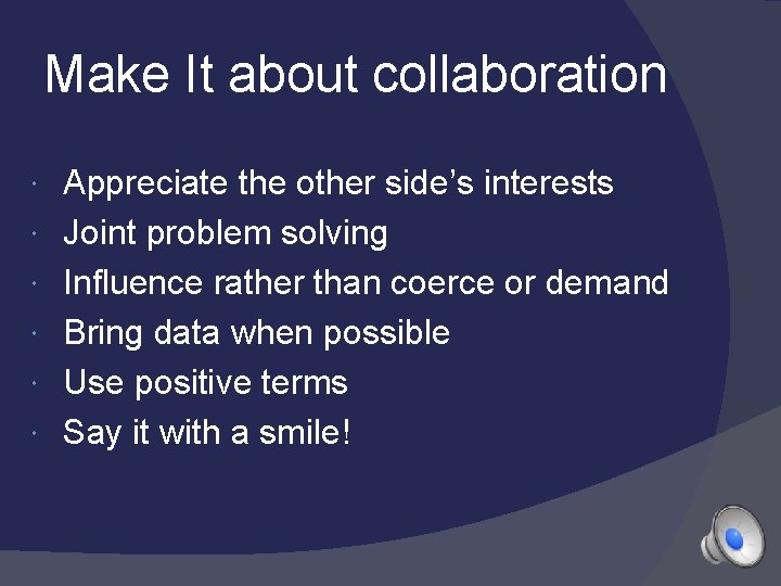 Make It about collaboration Appreciate the other side’s interests Joint problem solving Influence rather