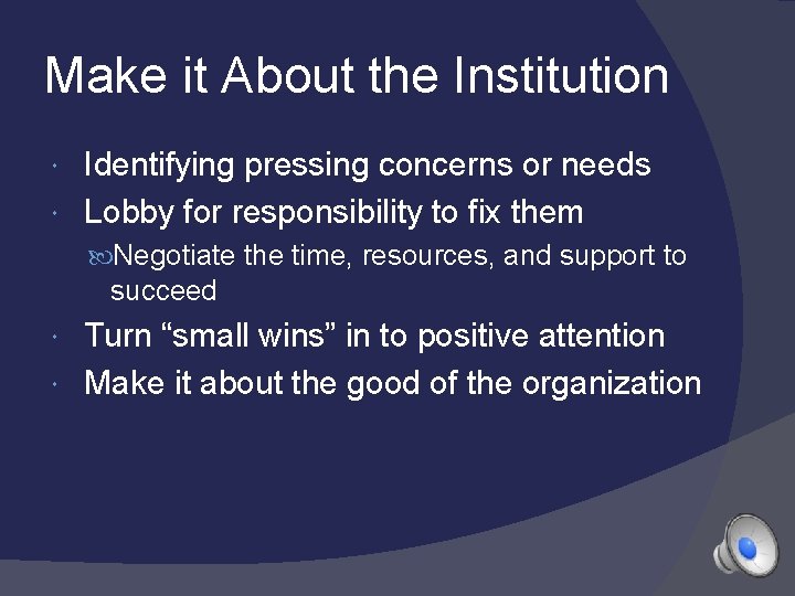 Make it About the Institution Identifying pressing concerns or needs Lobby for responsibility to