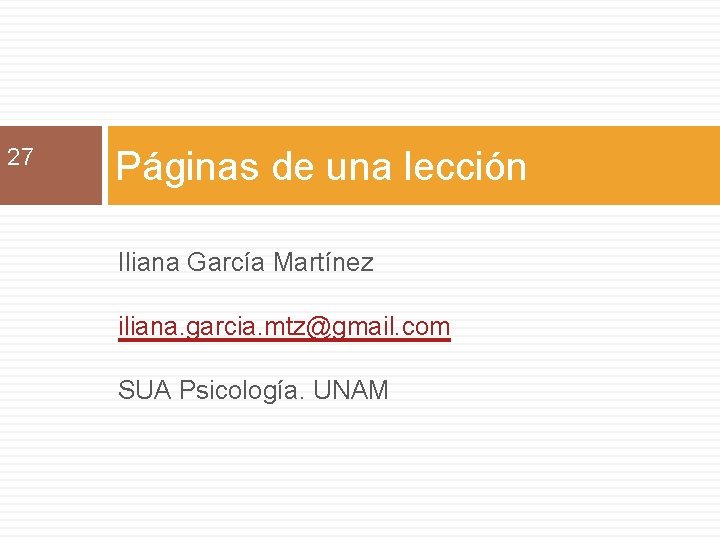 27 Páginas de una lección Iliana García Martínez iliana. garcia. mtz@gmail. com SUA Psicología.