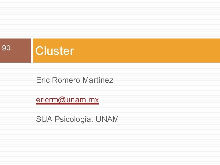 90 Cluster Eric Romero Martínez ericrm@unam. mx SUA Psicología. UNAM 