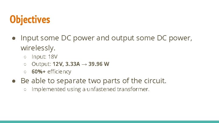 Objectives ● Input some DC power and output some DC power, wirelessly. ○ Input: