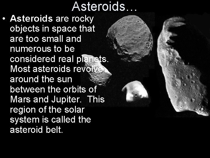 Asteroids… • Asteroids are rocky objects in space that are too small and numerous