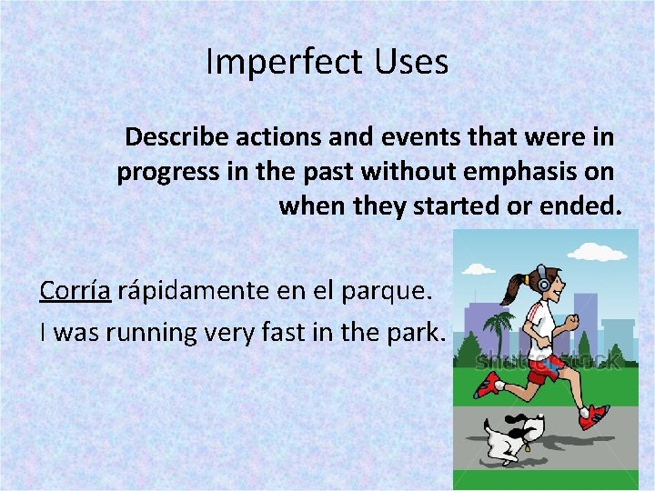 Imperfect Uses Describe actions and events that were in progress in the past without
