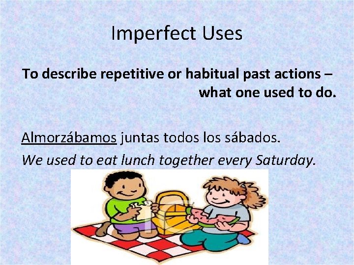 Imperfect Uses To describe repetitive or habitual past actions – what one used to