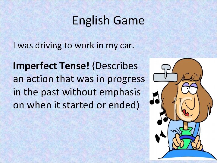 English Game I was driving to work in my car. Imperfect Tense! (Describes an