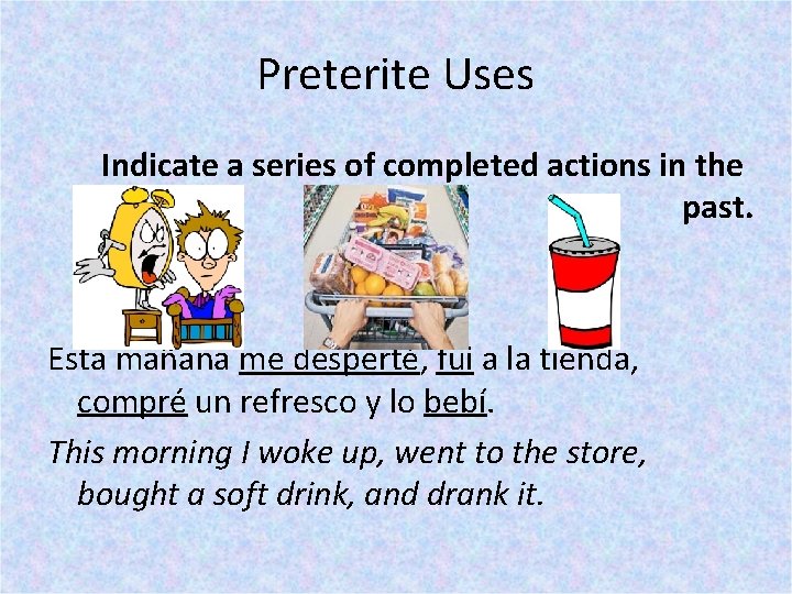 Preterite Uses Indicate a series of completed actions in the past. Esta mañana me