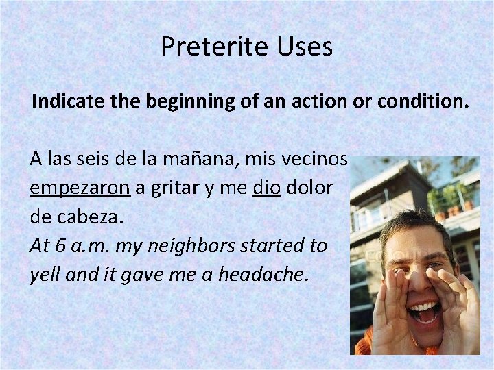 Preterite Uses Indicate the beginning of an action or condition. A las seis de
