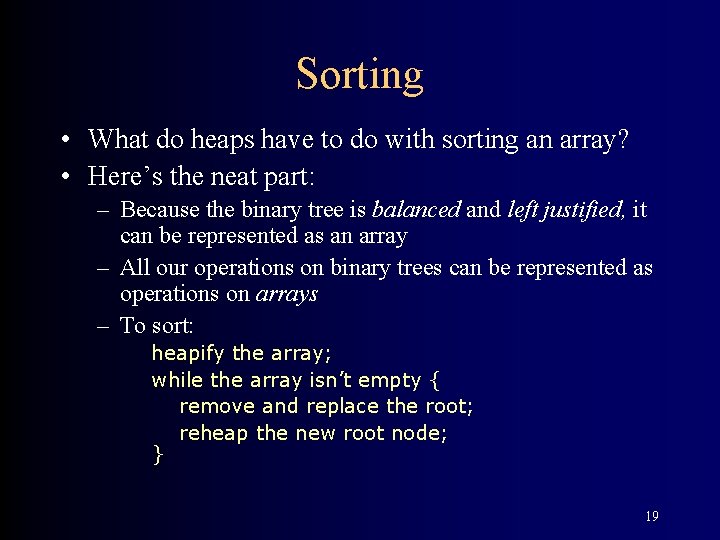 Sorting • What do heaps have to do with sorting an array? • Here’s