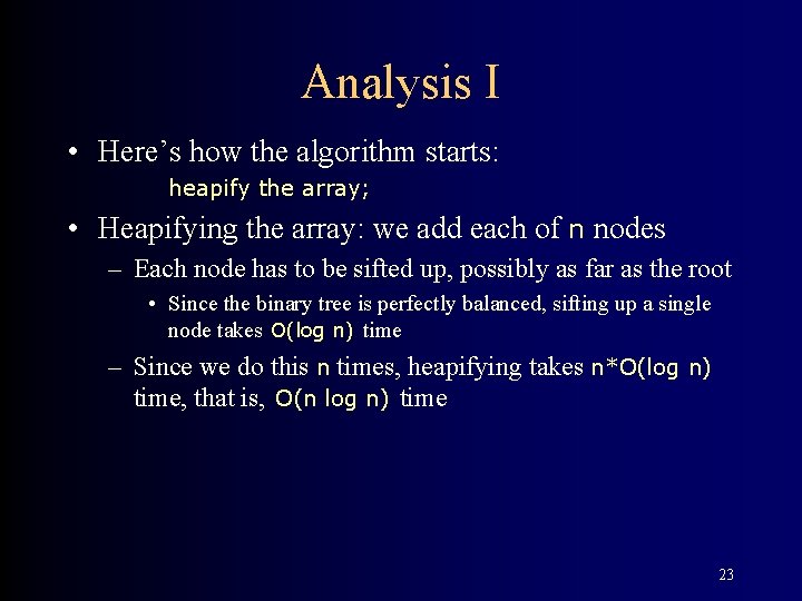 Analysis I • Here’s how the algorithm starts: heapify the array; • Heapifying the