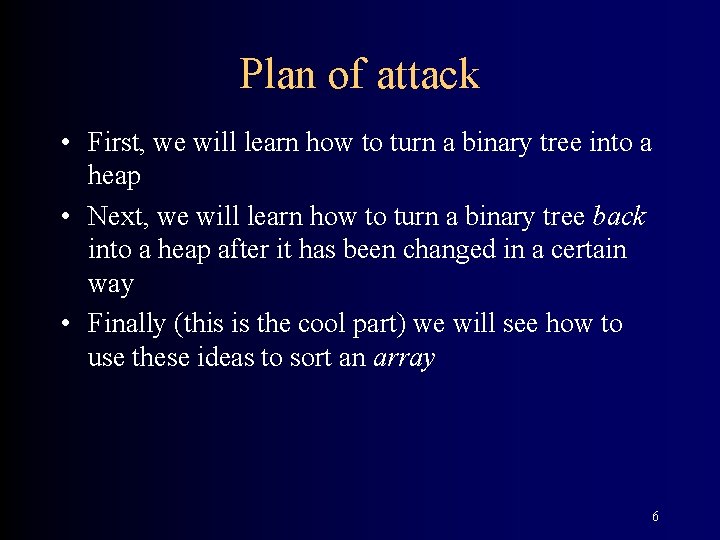 Plan of attack • First, we will learn how to turn a binary tree