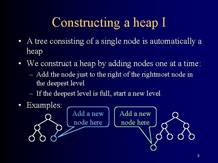 Constructing a heap I • A tree consisting of a single node is automatically