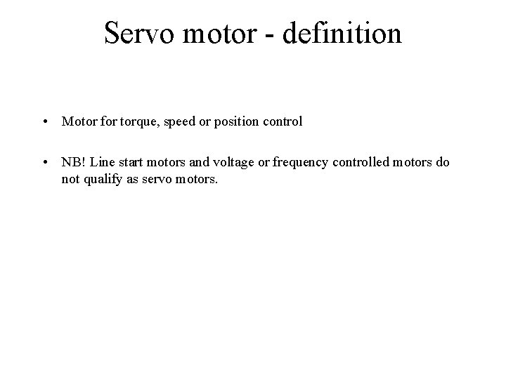 Servo motor - definition • Motor for torque, speed or position control • NB!