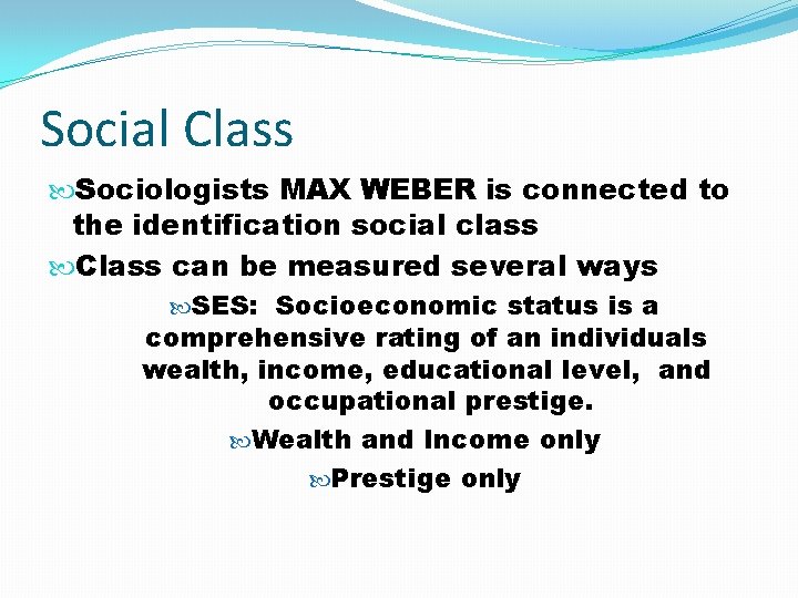 Social Class Sociologists MAX WEBER is connected to the identification social class Class can