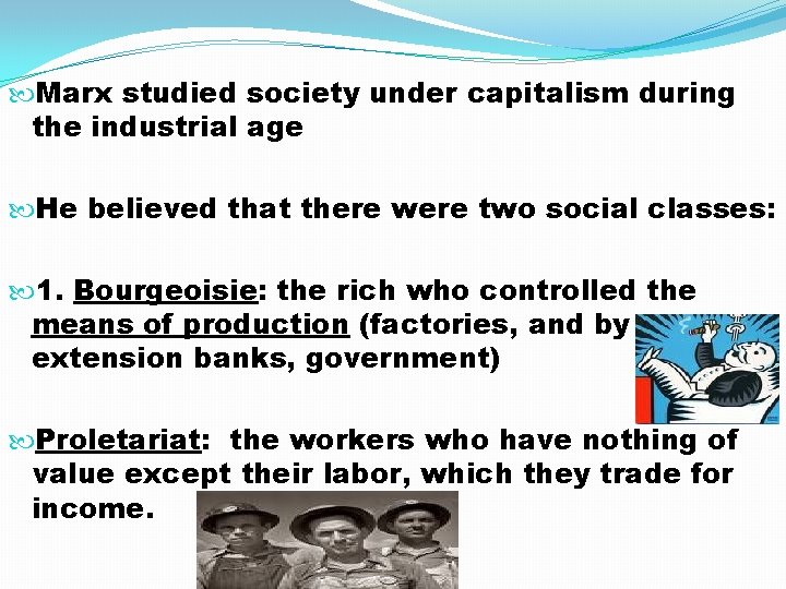  Marx studied society under capitalism during the industrial age He believed that there