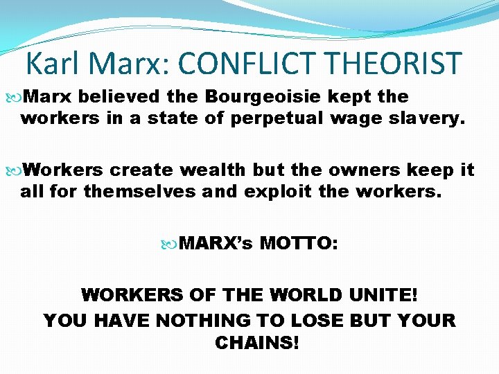 Karl Marx: CONFLICT THEORIST Marx believed the Bourgeoisie kept the workers in a state