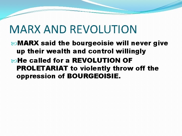 MARX AND REVOLUTION MARX said the bourgeoisie will never give up their wealth and