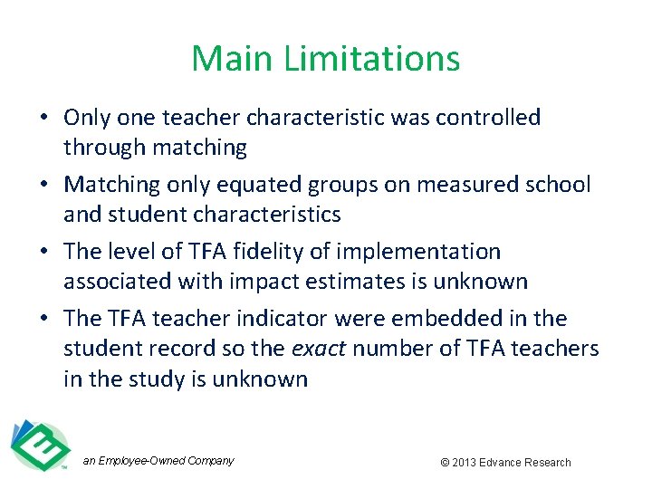 Main Limitations • Only one teacher characteristic was controlled through matching • Matching only