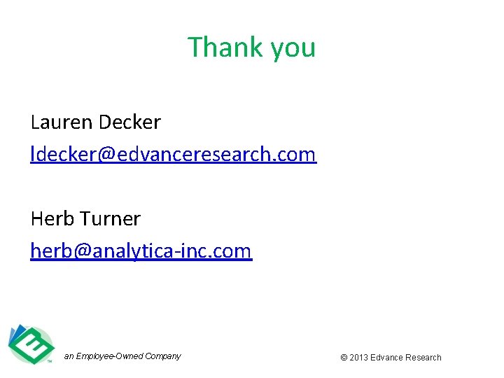 Thank you Lauren Decker ldecker@edvanceresearch. com Herb Turner herb@analytica-inc. com an Employee-Owned Company ©