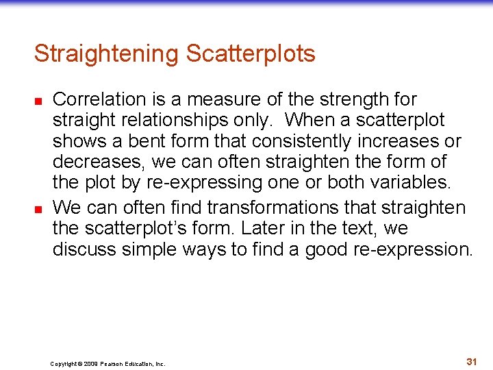 Straightening Scatterplots n n Correlation is a measure of the strength for straight relationships