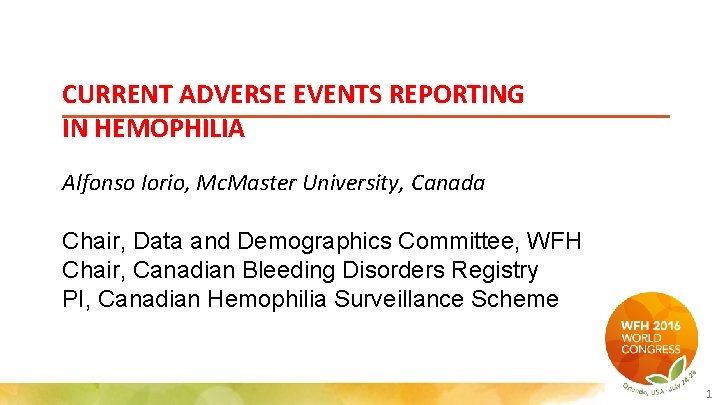 CURRENT ADVERSE EVENTS REPORTING IN HEMOPHILIA Alfonso Iorio, Mc. Master University, Canada Chair, Data